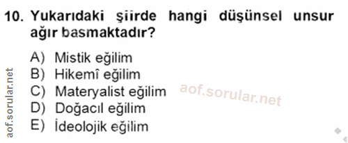 10. soru: Yukarıdaki şiirde hangi düşünsel unsur ağır basmaktadır? A) Mistik eğilim B) Hikemî eğilim C) Materyalist eğilim D) D…
