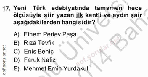 17. soru: Yeni Türk edebiyatında tamamen hece ölçüsüyle şiir yazan ilk kentli ve aydın şair aşağıdakilerden hangisidir? A) Ethe…