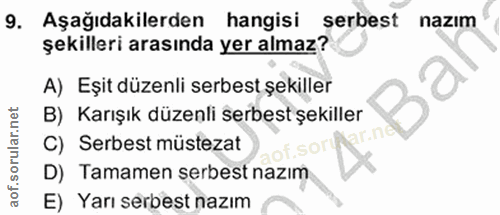 9. soru: Aşağıdakilerden hangisi serbest nazim şekilleri arasında yer almaz? A) Eşit düzenli serbest şekiller B) Karışık düzen…