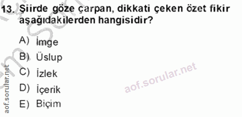 13. soru: Şiirde göze çarpan, dikkati çeken özet fikir aşağıdakilerden hangisidir? A) Imge B) Üslup C) İzlek D) İçerik aof. E)…