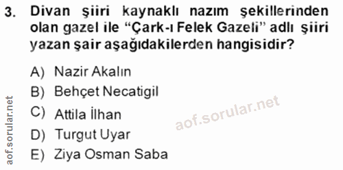 3. soru: Divan Şiiri kaynaklı nazım şekillerinden olan gazel ile "Çark-ı Felek Gazeli" adlı şiiri yazan şair aşağıdakilerden h…
