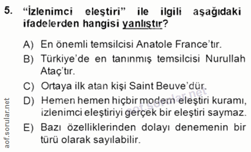 5. soru: "İzlenimci eleştiri" ile ilgili aşağıdaki ifadelerden hangisi yanlıştır? A) En önemli temsilcisi Anatole France'tır.…