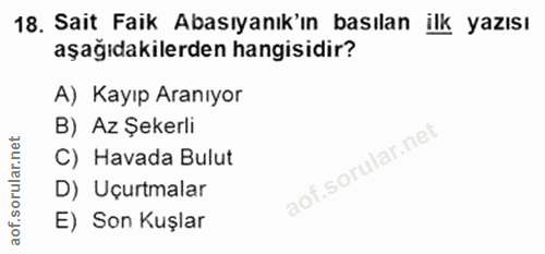18. soru: Sait Faik Abasıyanık'ın basılan ilk yazısı aşağıdakilerden hangisidir? A) Kayıp Aranıyor B) Az Şekerli C) Havada Bulu…