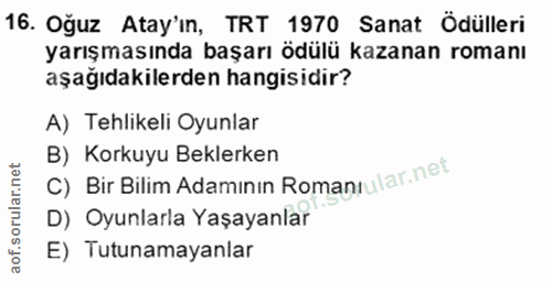 16. soru: Oğuz Atay'ın, TRT 1970 Sanat Ödülleri yarışmasında başarı ödülü kazanan romanı aşağıdakilerden hangisidir? A) Tehlike…