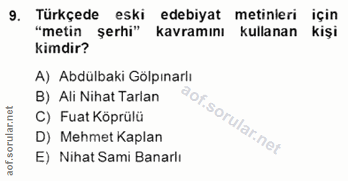 9. soru: Türkçede eski edebiyat metinleri için "metin şerhi" kavramını kullanan kişi kimdir? A) Abdülbaki Gölpınarlı B) Ali Ni…