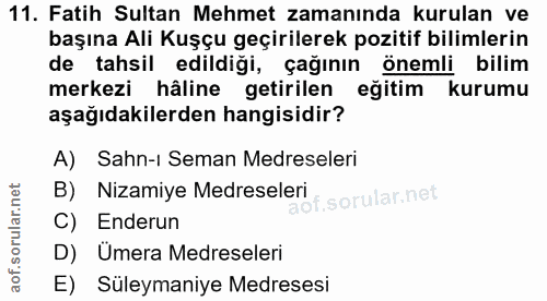 11. soru: Fatih Sultan Mehmet zamanında kurulan ve başına Ali Kuşçu geçirilerek pozitif bilimlerin de tahsil edildiği, çağının…