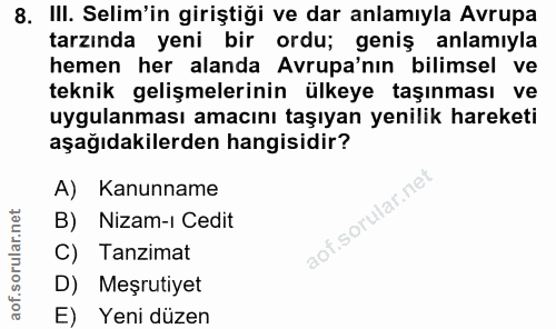 8. soru: III. Selim'in giriştiği ve dar anlamıyla Avrupa tarzında yeni bir ordu; geniş anlamıyla hemen her alanda Avrupa'nın b…