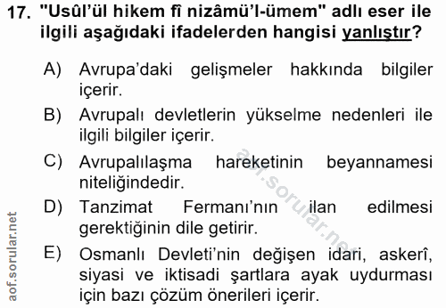 17. soru: "Usül'ül hikem fi nizâmü'l-ümem" adlı eser ile ilgili aşağıdaki ifadelerden hangisi yanlıştır? A) Avrupa'daki gelişme…