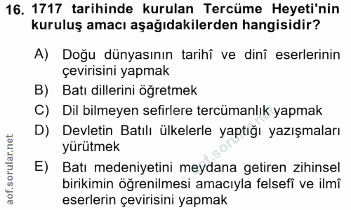 16. soru: 1717 tarihinde kurulan Tercüme Heyeti'nin kuruluş amacı aşağıdakilerden hangisidir? A) Doğu dünyasının tarihî ve dinî…