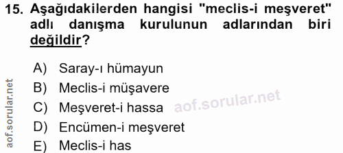 15. soru: Aşağıdakilerden hangisi "meclis-i meşveret" adlı danışma kurulunun adlarından biri değildir? A) Saray-ı hümayun B) Me…