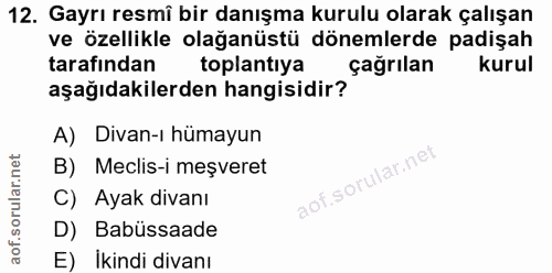 12. soru: Gayrı resmî bir danışma kurulu olarak çalışan ve özellikle olağanüstü dönemlerde padişah tarafından toplantıya çağrıl…