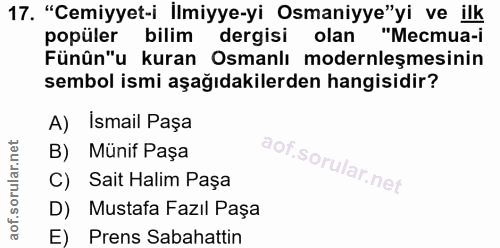 17. soru: "Cemiyyet-i İlmiyye-yi Osmaniyye"yi ve ilk popüler bilim dergisi olan "Местиа-i Fünûn"u kuran Osmanlı modernleşmesini…