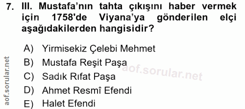 7. soru: III. Mustafa'nın tahta çıkışını haber vermek için 1758'de Viyana'ya gönderilen elçi aşağıdakilerden hangisidir? A) Yi…