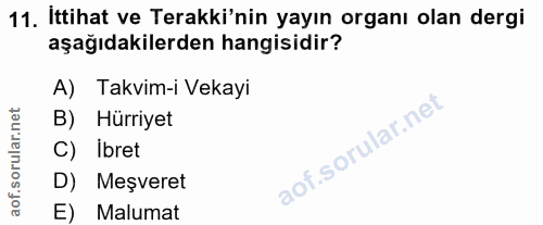 11. soru: Ittihat ve Terkki'nin yayın organı olan dergi aşağıdakilerden hangisidir? A) Takvim-i Vekayi B) Hürriyet C) Ibret D)…