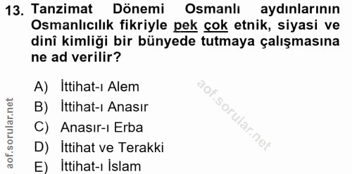 13. soru: Tanzimat Dönemi Osmanlı aydınlarının Osmanlıcılık fikriyle pek çok etnik, siyasi ve dinî kimliği bir bünyede tutmaya…