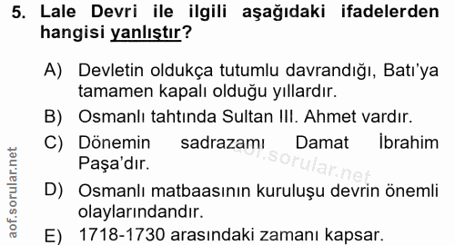 5. soru: Lale Devri ile ilgili aşağıdaki ifadelerden hangisi yanlıştır? A) Devletin oldukça tutumlu davrandığı, Batı'ya tamame…