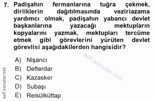 7. soru: Padişahın fermanlarına tuğra çekmek, dirliklerin dağıtılmasında veziriazama yardımcı olmak, padişahın yabancı devlet…