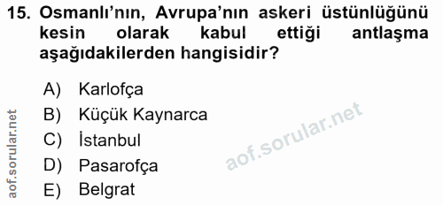 15. soru: Osmanlı'nın, Avrupa'nın askeri üstünlüğünü kesin olarak kabul ettiği antlaşma aşağıdakilerden hangisidir? A) Karlofça…
