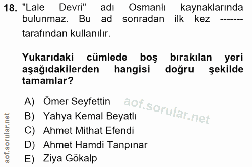 18. soru: "Lale Devri" adı Osmanlı kaynaklarında bulunmaz. Bu ad sonradan Ilk kez - tarafından kullanılır. Yukarıdaki cümlede b…