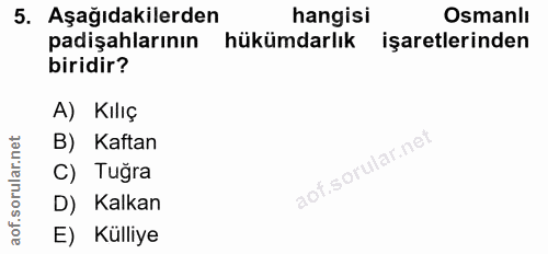 5. soru: Aşağıdakilerden hangisi Osmanlı padişahlarının hükümdarlık işaretlerinden biridir? A) Kılıç B) Kaftan C) Tuğra D) Kal…
