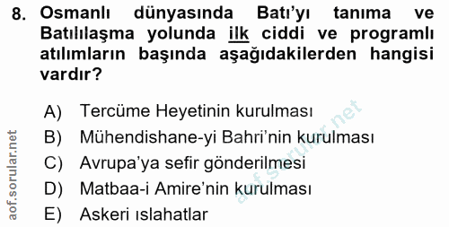 8. soru: Osmanlı dünyasında Batı'yı tanıma ve Batılilaşma yolunda ilk ciddi ve programlı atılımların başında aşağıdakilerden h…