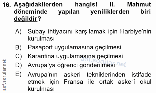 16. soru: Aşağıdakilerden hangisi ll. Mahmut döneminde yapılan yeniliklerden biri değildir? A) Subay ihtiyacını karşılamak için…