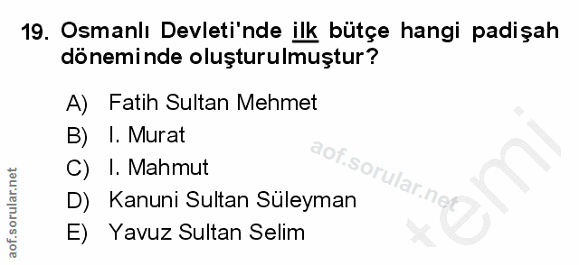 19. soru: Osmanlı Devleti'nde ilk bütçe hangi padişah döneminde oluşturulmuştur? A) Fatih Sultan Mehmet B) I. Murat C) I. Mahmu…