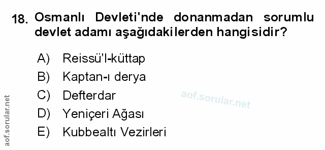 18. soru: Osmanlı Devleti'nde donanmadan sorumlu devlet adamı aşağıdakilerden hangisidir? A) Reissü'l-kuttap B) Kaptan-ı derya…
