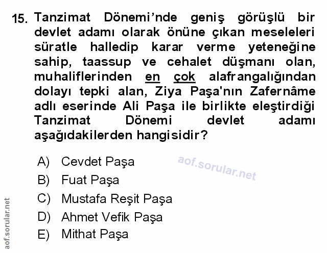 15. soru: Tanzimat Dönemi'nde geniş görüşlü bir devlet adamı olarak önüne çıkan meseleleri süratle halledip karar verme yeteneg…