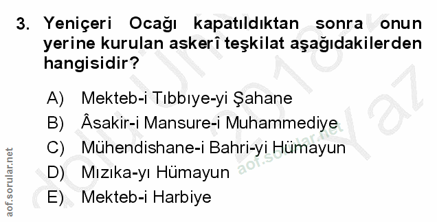 3. soru: Yeniçeri Ocağı kapatıldıktan sonra onun yerine kurulan askerî teşkilat aşağıdakilerden hangisidir? A) Mekteb-i Tıbbıy…