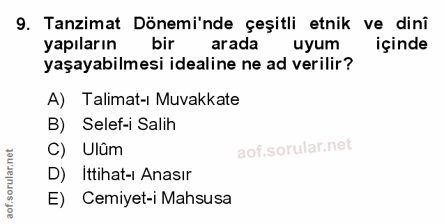 9. soru: Tanzimat Dönemi'nde çeşitli etnik ve dinî yapıların bir arada uyum içinde yaşayabilmesi idealine ne ad verilir? A) Ta…