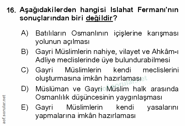 16. soru: Aşağıdakilerden hangisi Islahat Fermanı'nın sonuçlarından biri değildir? A) Batılıların Osmanlının içişlerine karışma…