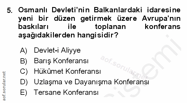 5. soru: Osmanlı Devleti'nin Balkanlardaki idaresine yeni bir düzen getirmek üzere Avrupa'nın baskıları ile toplanan konferans…