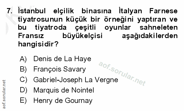 7. soru: Istanbul elçilik binasına Italyan Farnese tiyatrosunun küçük bir örneğini yaptıran ve bu tiyatroda çeşitli oyunlar sa…