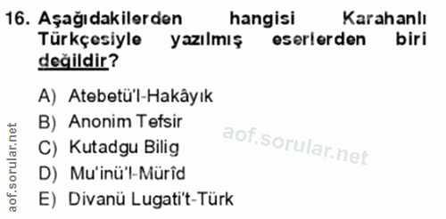 16. soru: Aşağıdakilerden hangisi Karahanlı Türkçesiyle yazılmış eserlerden biri değildir? A) Atebetü'l-Hakâyık B) Anonim Tefsi…