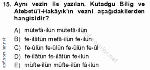 15. soru: Aynı vezin lie yazılan, Kutadgu Bilig ve Atebotü'l-Hakâyık'ın vezni aşağıdakilerden hangisidir? A) mütefâ•ilün mütefâ…