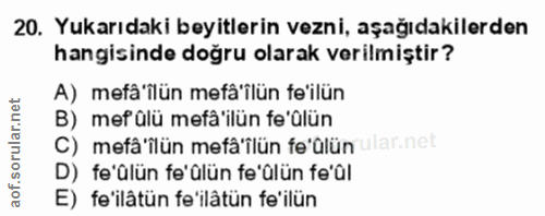 20. soru: Yukarıdaki beyitlerin vezni, aşağıdakilerden hangisinde doğru olarak verilmiştir? A) mefâ'ilün mefâ'ilün fe'ilün B) m…