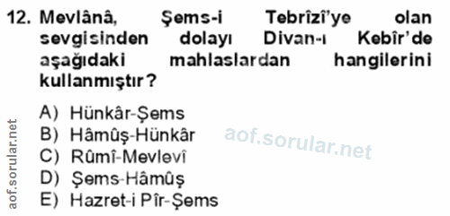12. soru: Mevlânâ, Şems-i Tebrizi'ye olan sevgisinden dolayı Divan-i Kebir'de aşağıdaki mahlaslardan hangilerini kullanmıştır?…
