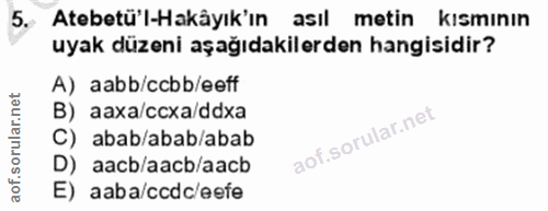 5. soru: Atebetü'l-Hakâyık'ın asıl metin kismının uyak düzeni aşağıdakilerden hangisidir? A) aabb/ccbb/eeff B) aaxa/ccxa/ddxa…