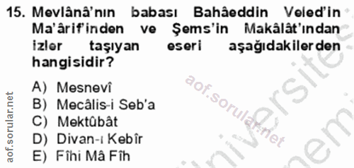 15. soru: Mevlânâ'nin babası Bahâeddin Veled'in Ma'ârifinden ve Şems'in Makâlât'ından izler taşıyan eseri aşağıdakiler den hang…