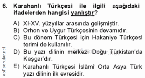 6. soru: Karahanlı Türkçesi ile ilgili aşağıdaki ifadelerden hangisi yanlıştır? A) XI-XV. yüzyıllar arasında gelişmiştir. B) O…