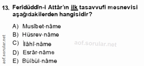 13. soru: Feridüddin-i Attâr'ın ilk tasavvufi mesnevisi aşağıdakilerden hangisidir? A) Musibet-nâme B) Hüsrev-nâme C) ilâhî-nâm…