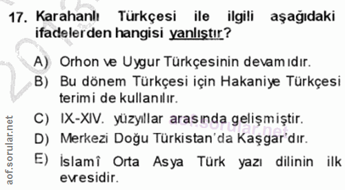 17. soru: Karahanlı Türkçesi ile ilgili aşağıdaki ifadelerden hangisi yanlıştır? A) Orhon ve Uygur Türkçesinin devam ıdır. B) B…