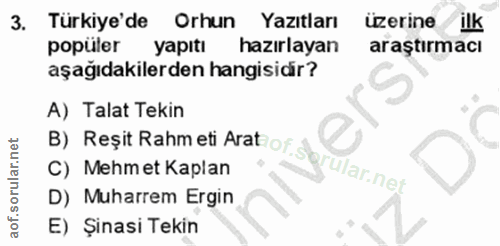 3. soru: Türkiye'de Orhun Yazıtları üzerine / ilk popüler yapıtı hazırlayan araştırmacı aşağıdakilerden hangisidir? A) Talat T…