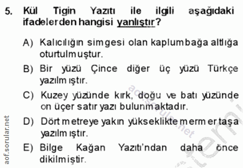 5. soru: Kül Tigin Yazıtı ile ilgili aşağıdaki ifadelerden hangisi yanlıştır? A) Kalıcılığın simgesi olan kaplumbağa altlığa o…