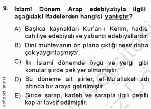 9. soru: Islami Dönem Arap edebiyatıyla ilgili aşağıdaki ifadelerden hangisi yanlıştır? A) Başlıca kaynakları Kur'an-ı Kerim,…