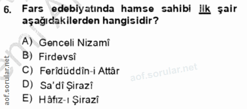 6. soru: Fars edebiyatında hamse sahibi ilk şair aşağıdakilerden hangisidir? A) Genceli Nizami B) Firdevsi C) Feridüddîn-i Att…
