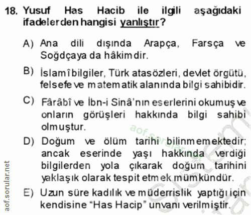 18. soru: Yusuf Has Hacib ile ilgili aşağıdaki ifadelerden hangisi yanlıştır? A) Ana dili dışında Arapça, Farsça ve Soğdçaya da…