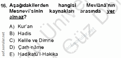 16. soru: Aşağıdakilerden hangisi Mevlânâ'nın Mesnevi'sinin kaynakları arasında yer alm az? A) Kur'an B) Hadis C) Kelile ve Dim…