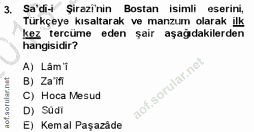 3. soru: Sa'di-i Şirazî'nin Bostan isimli eserini, Türkçeye kısaltarak ve manzum olarak ilk kez tercüme eden şair aşağıdakiler…